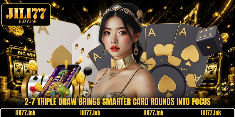 2-7 Triple Draw Brings Smarter Card Rounds Into Focus