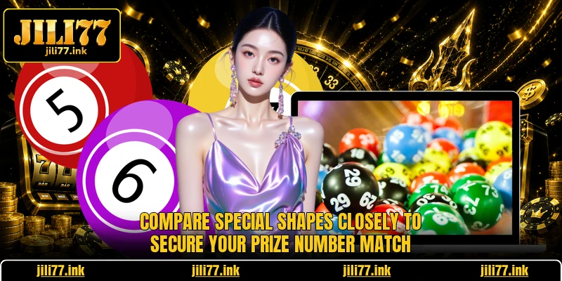 Compare special shapes closely to secure your Prize Number Match