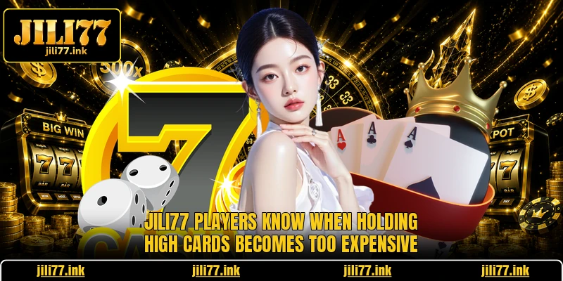 JILI77 players know when holding high cards becomes too expensive 