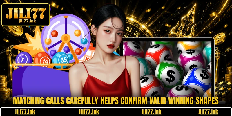 Matching calls carefully helps confirm valid winning shapes