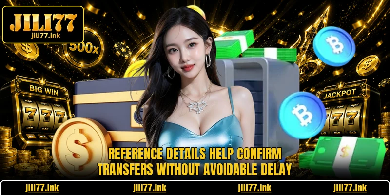 Reference details help confirm transfers without avoidable delay