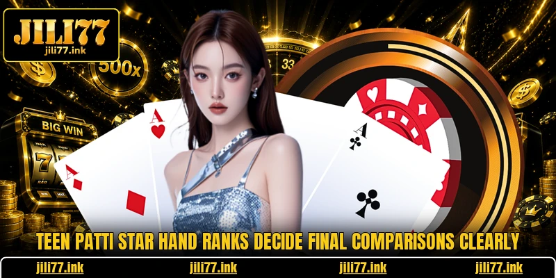Teen Patti Star hand ranks decide final comparisons clearly